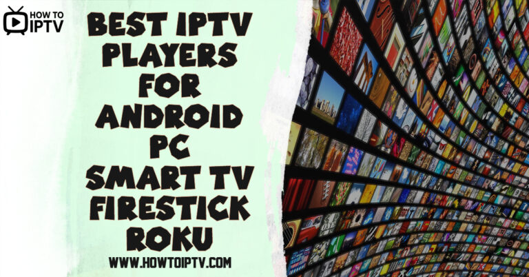 Best IPTV Players for Android, PC, Smart TV, Firestick and Roku